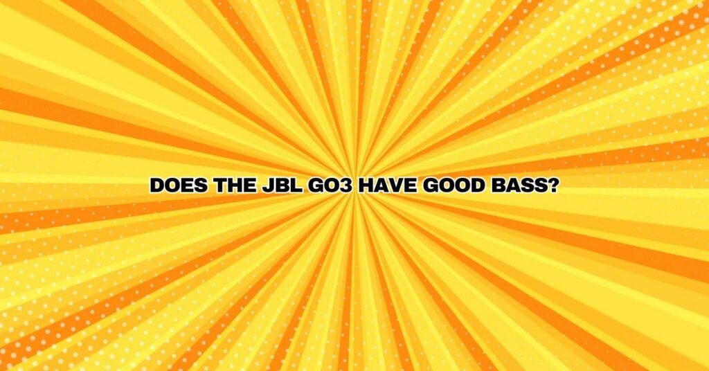 Does the JBL GO3 have good bass?