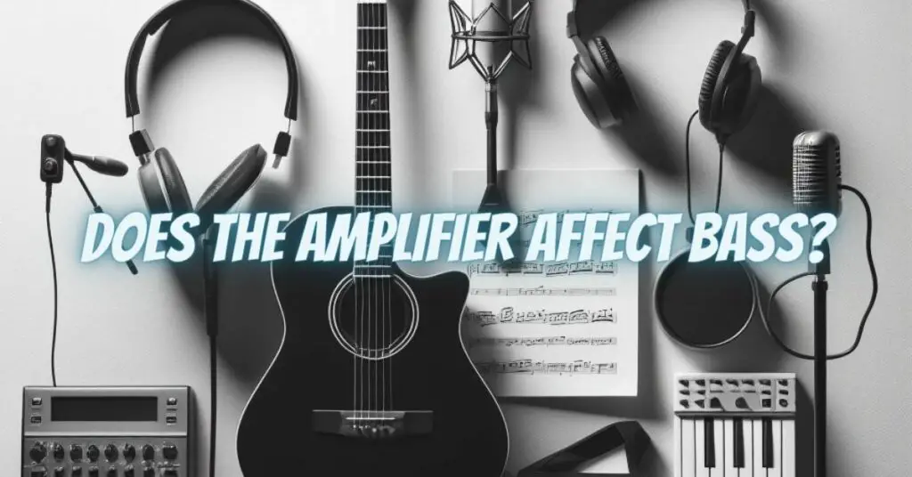 Does the amplifier affect bass?
