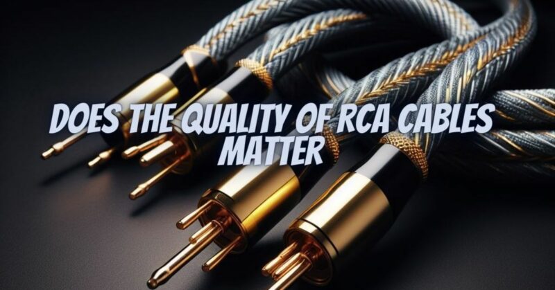 Does the quality of RCA cables matter