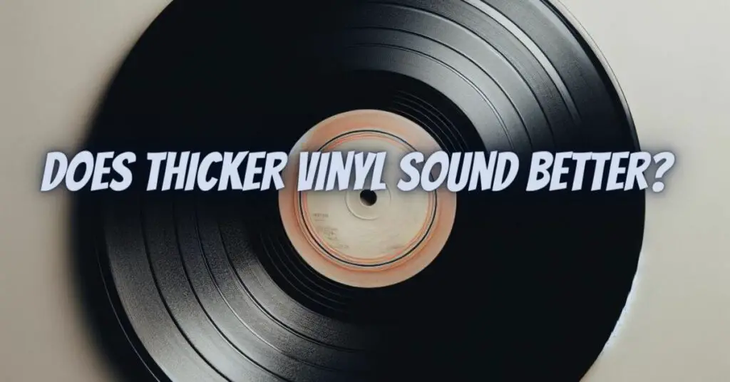 Does thicker vinyl sound better?