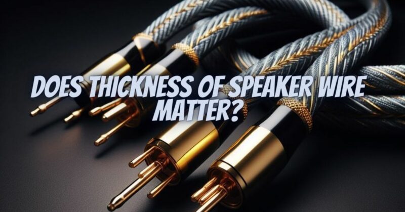 Does thickness of speaker wire matter?