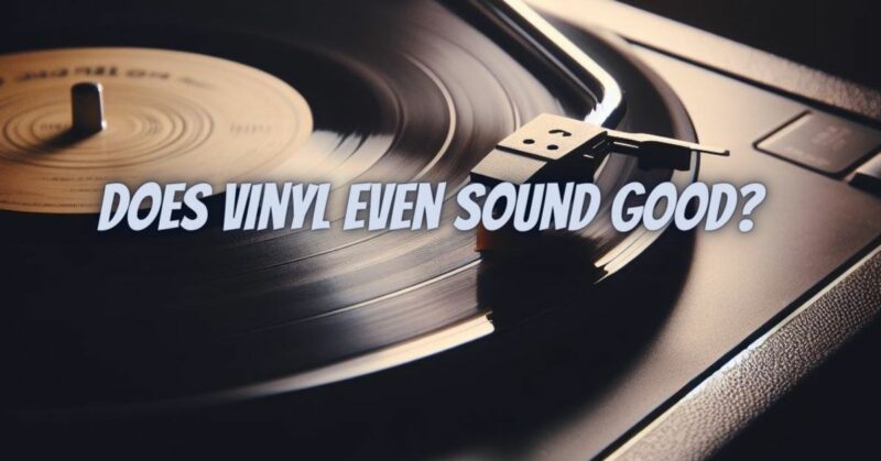 Does vinyl even sound good?