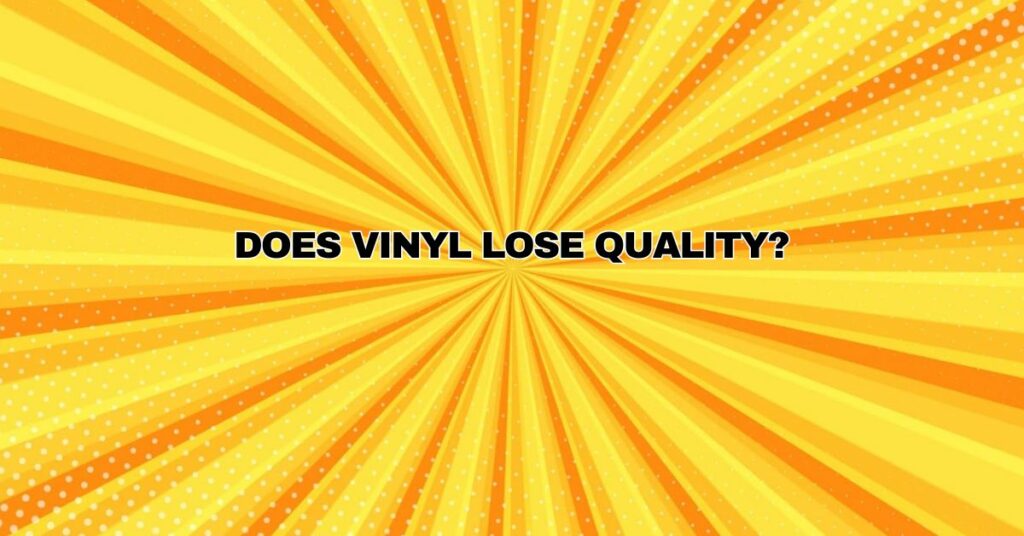 Does vinyl lose quality?