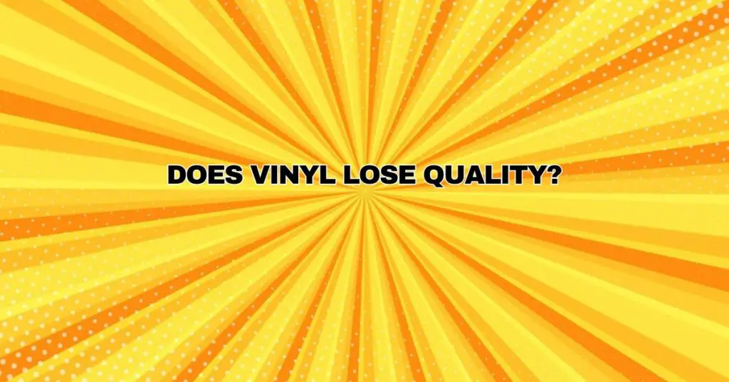 Does vinyl lose quality?