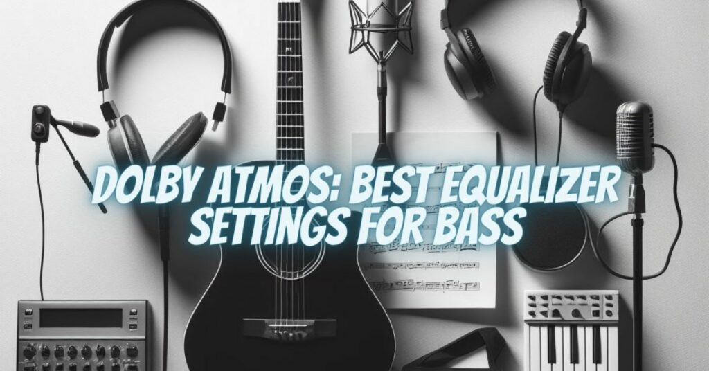 Dolby Atmos: Best Equalizer Settings for Bass