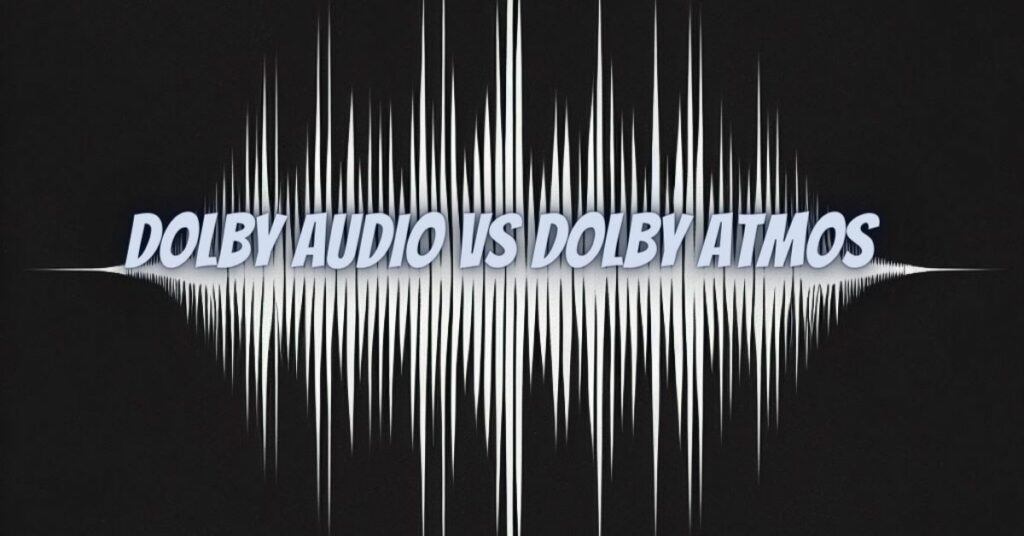 Dolby audio vs Dolby Atmos
