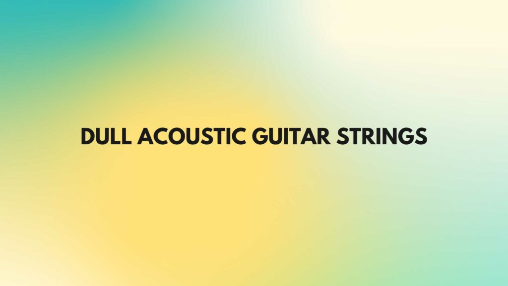 Dull acoustic guitar strings
