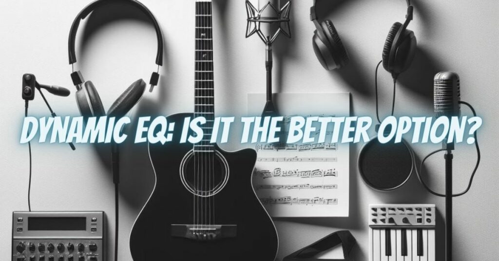 Dynamic EQ: Is It the Better Option?