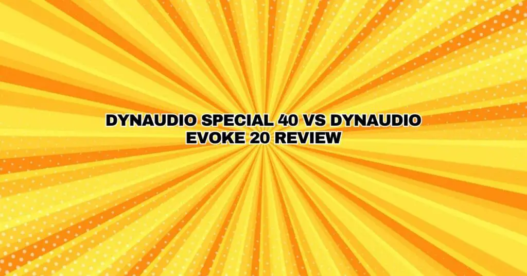 Dynaudio Special 40 VS Dynaudio Evoke 20 REVIEW