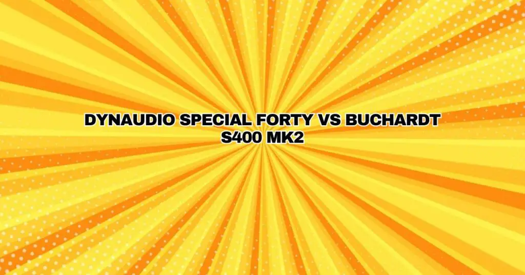 Dynaudio Special Forty vs Buchardt S400 MK2
