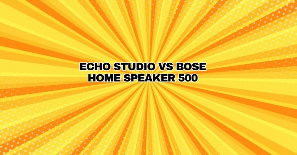 ECHO STUDIO VS BOSE HOME SPEAKER 500