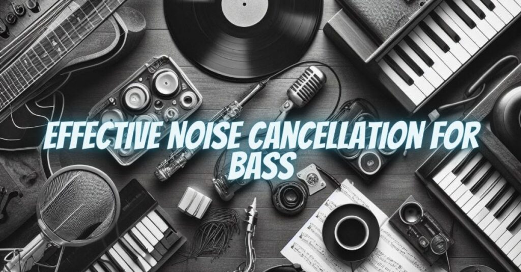 Effective Noise Cancellation for Bass