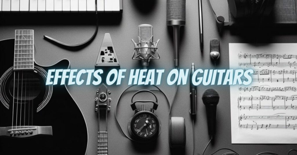 Effects of Heat on Guitars