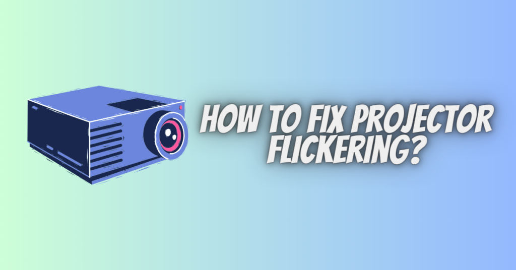 how to fix projector flickering