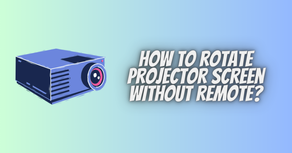 How to rotate projector screen without remote