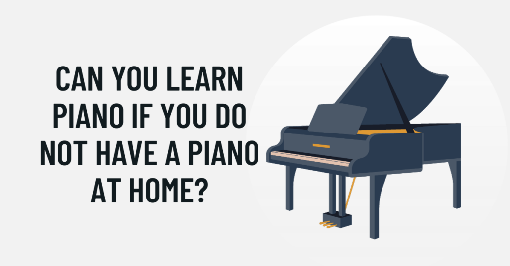 can you learn piano if you do not have a piano at home