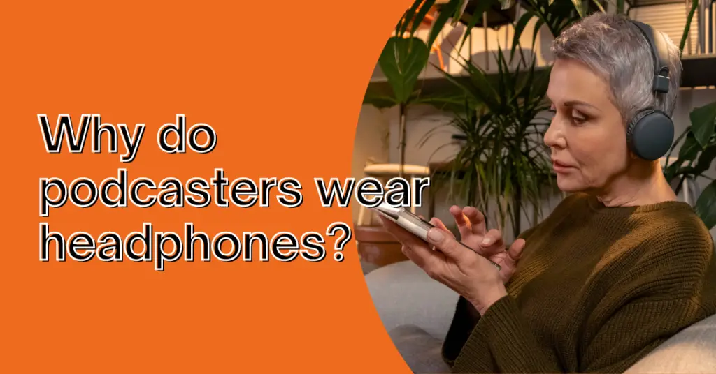 why do podcasters wear headphones