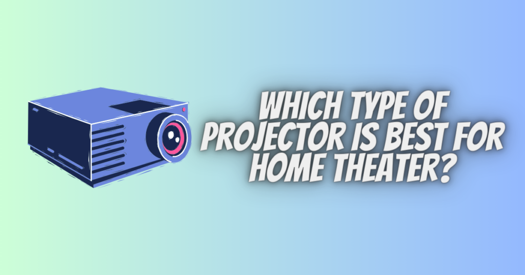 Which type of projector is best for home theater