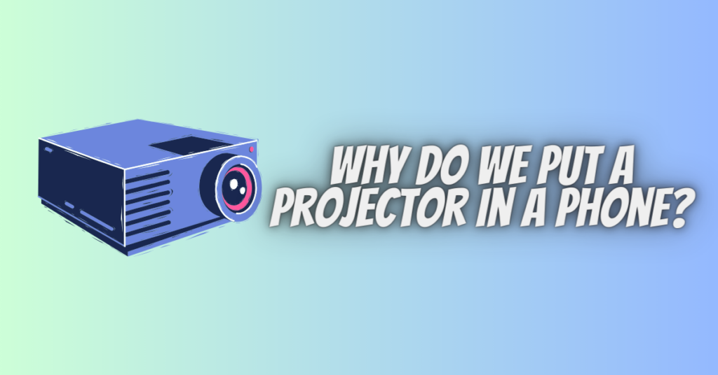 why do we put a projector in a phone