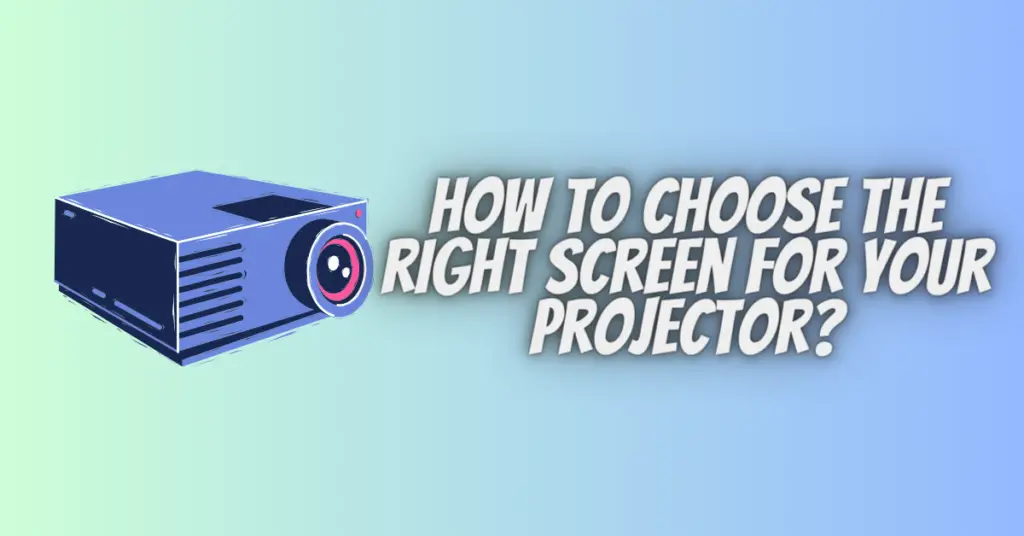 how to choose the right screen for your projector