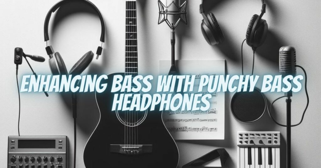 Enhancing Bass with Punchy Bass Headphones
