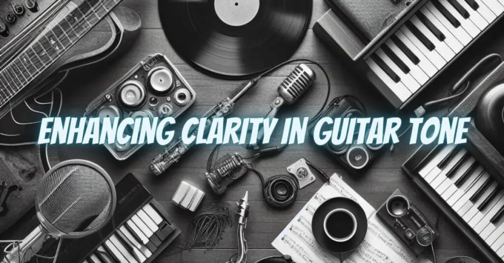 Enhancing Clarity in Guitar Tone