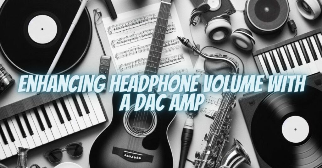 Enhancing Headphone Volume with a DAC Amp