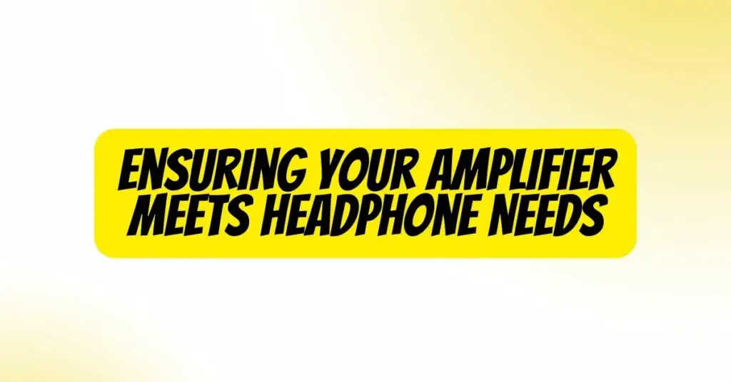 Ensuring Your Amplifier Meets Headphone Needs