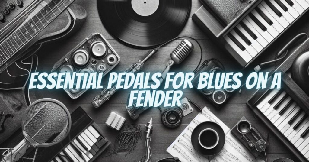 Essential Pedals for Blues on a Fender
