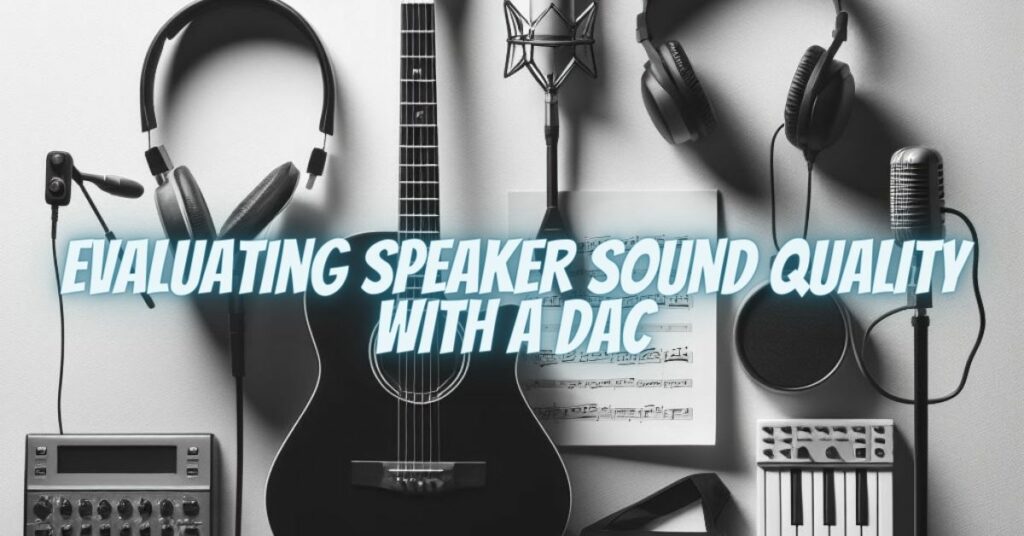 Evaluating Speaker Sound Quality with a DAC