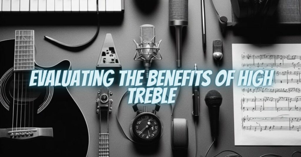 Evaluating the Benefits of High Treble