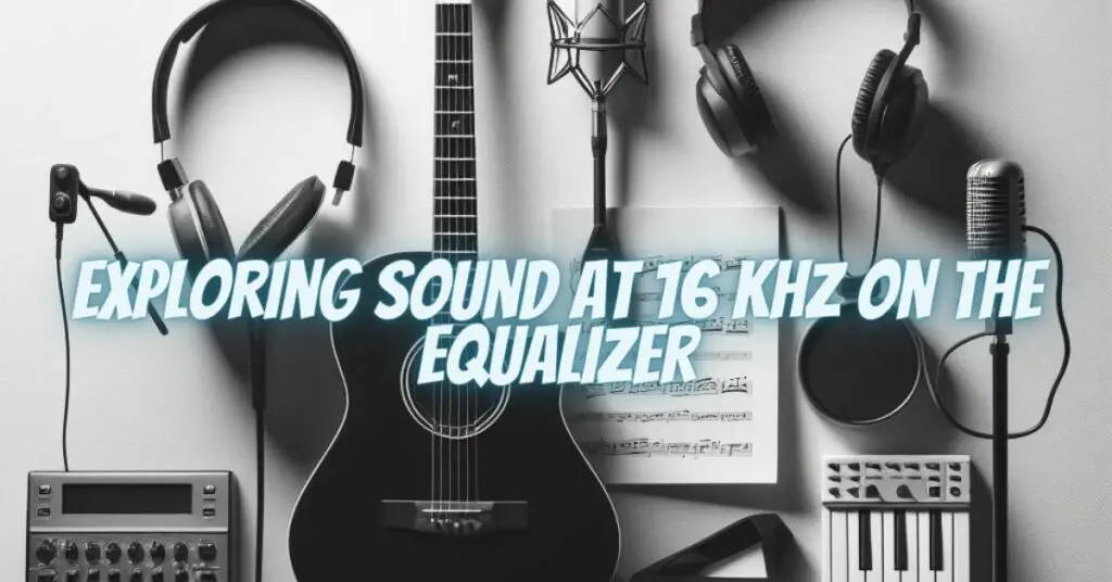 Exploring Sound at 16 kHz on the Equalizer