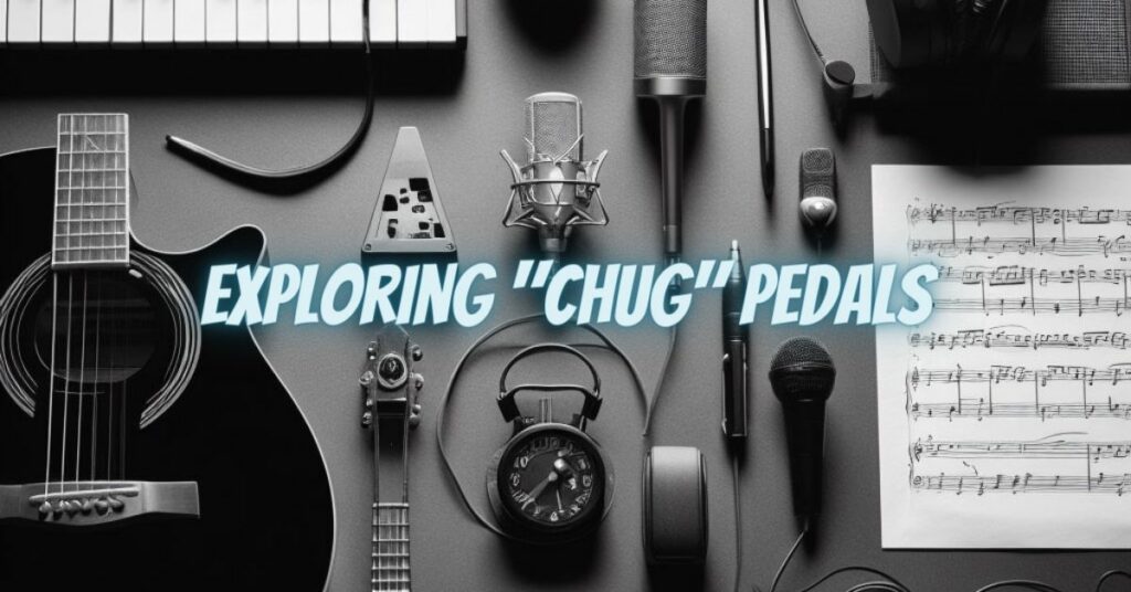 Exploring "Chug" Pedals