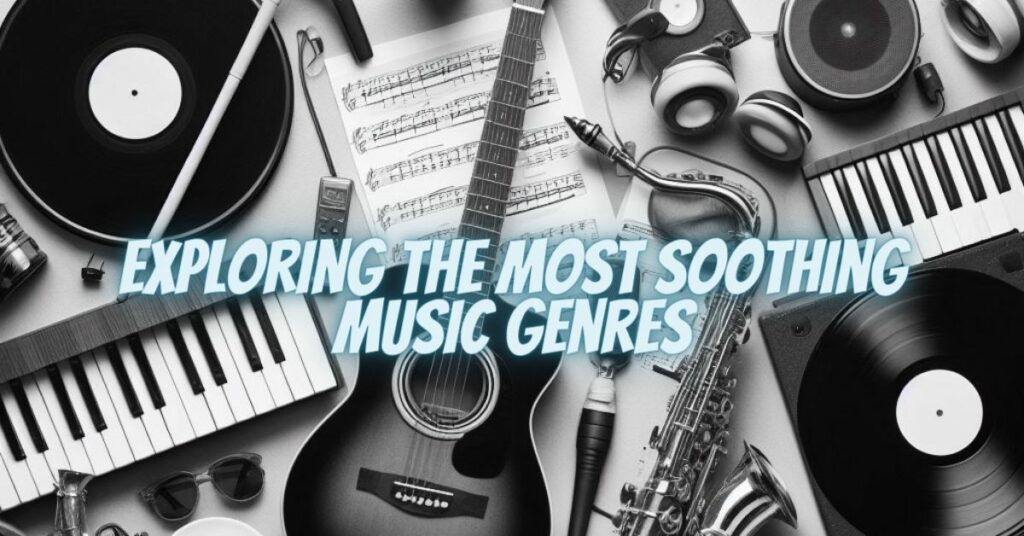 Exploring the Most Soothing Music Genres