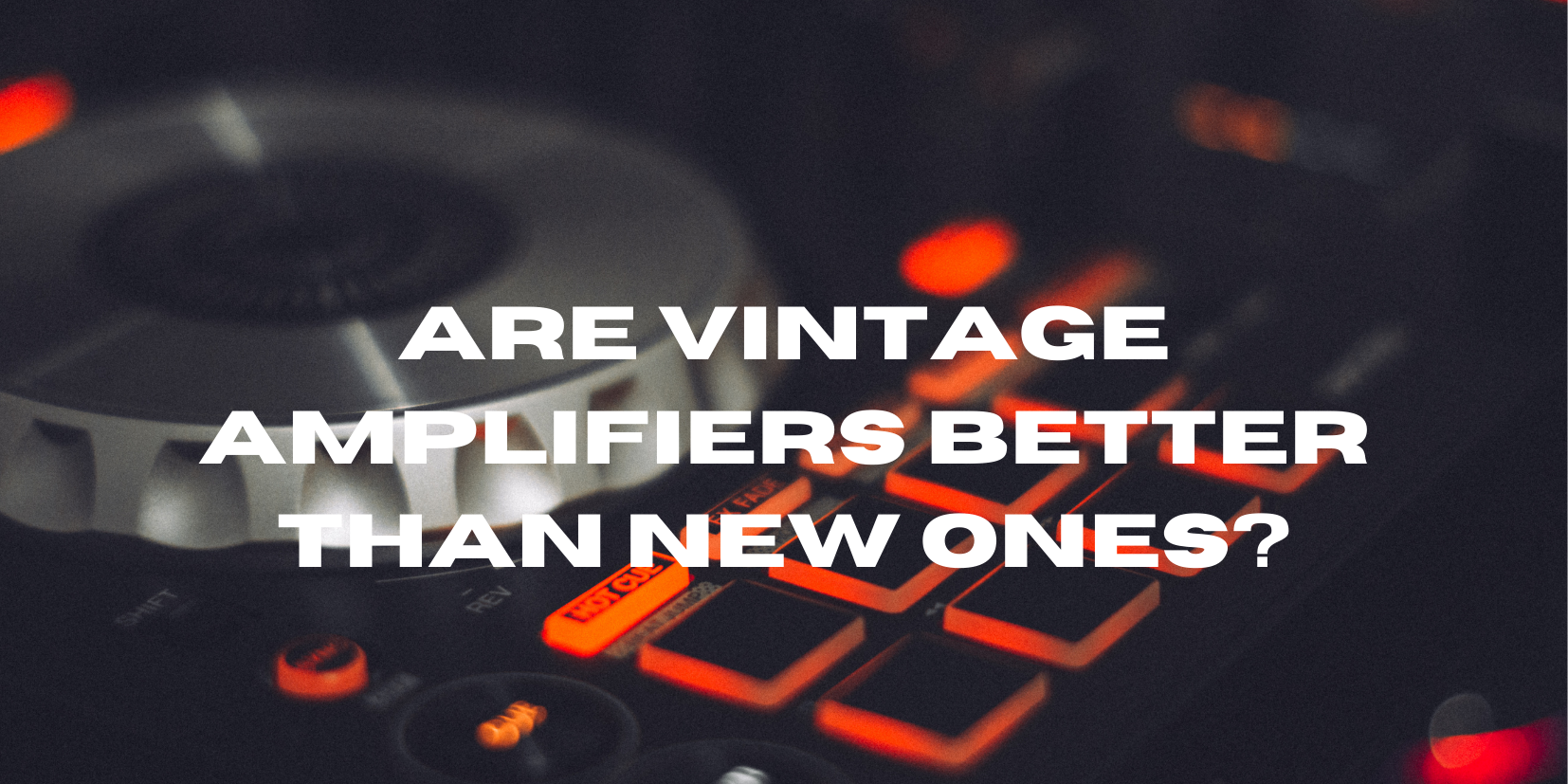 Are vintage amplifiers better than new ones? All For Turntables