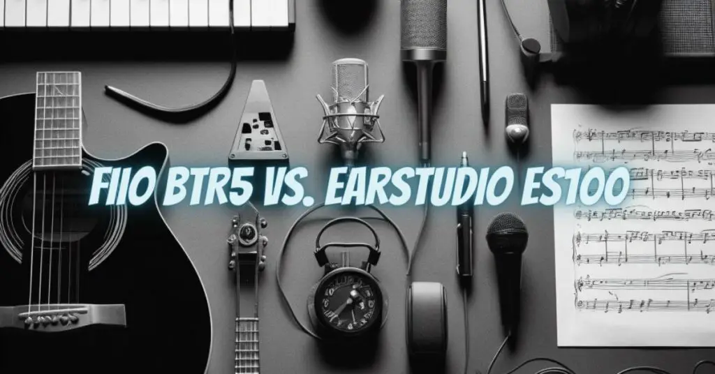 FiiO BTR5 vs. EarStudio ES100
