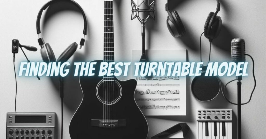 Finding the Best Turntable Model