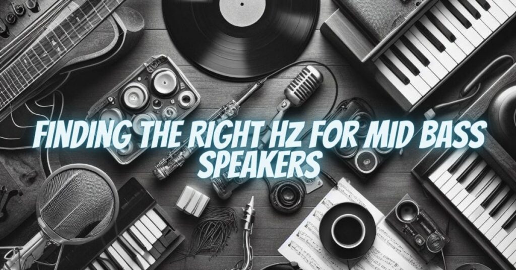Finding the Right Hz for Mid Bass Speakers