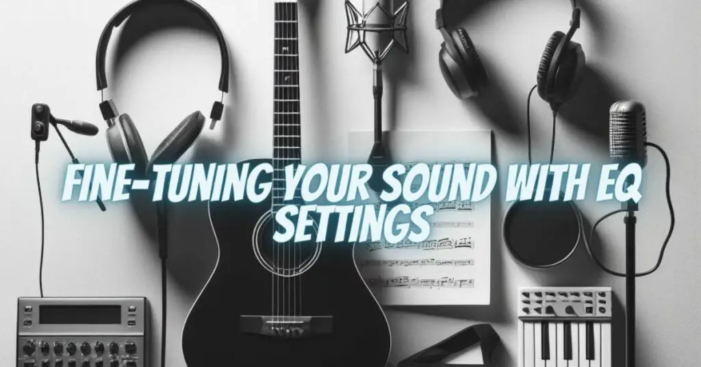 Fine-Tuning Your Sound with EQ Settings