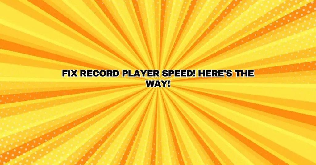 Fix Record Player Speed! Here's The Way!