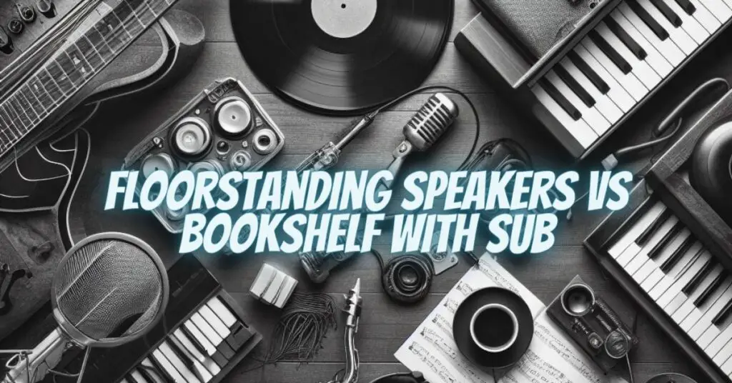 Floorstanding speakers vs bookshelf with sub