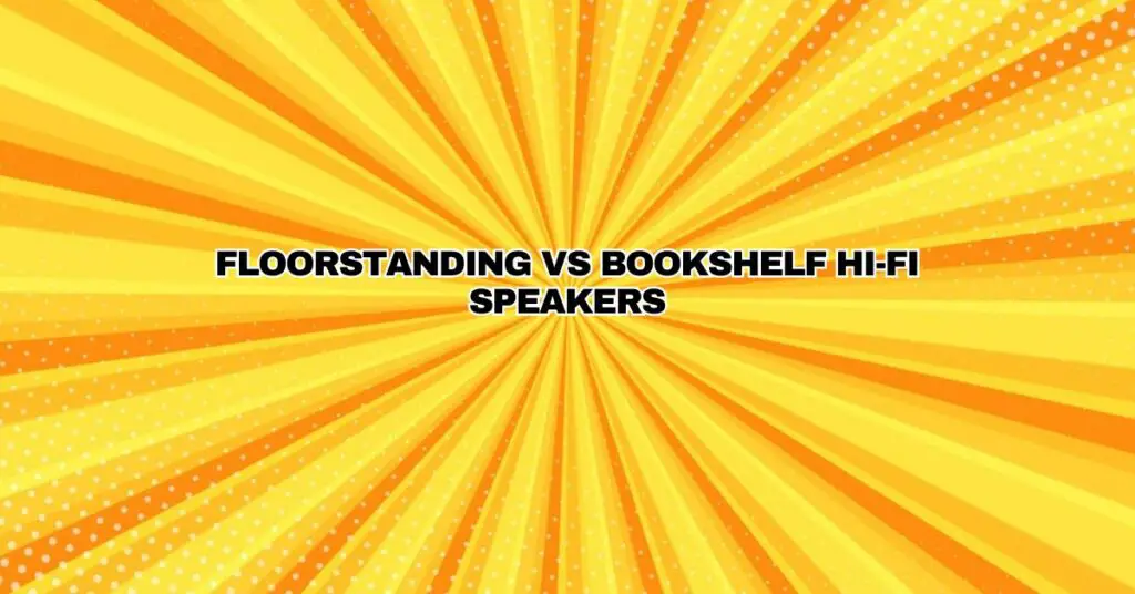 Floorstanding vs Bookshelf Hi-Fi Speakers