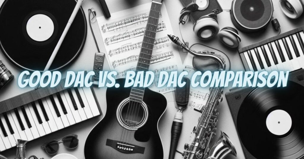 Good DAC vs. Bad DAC Comparison