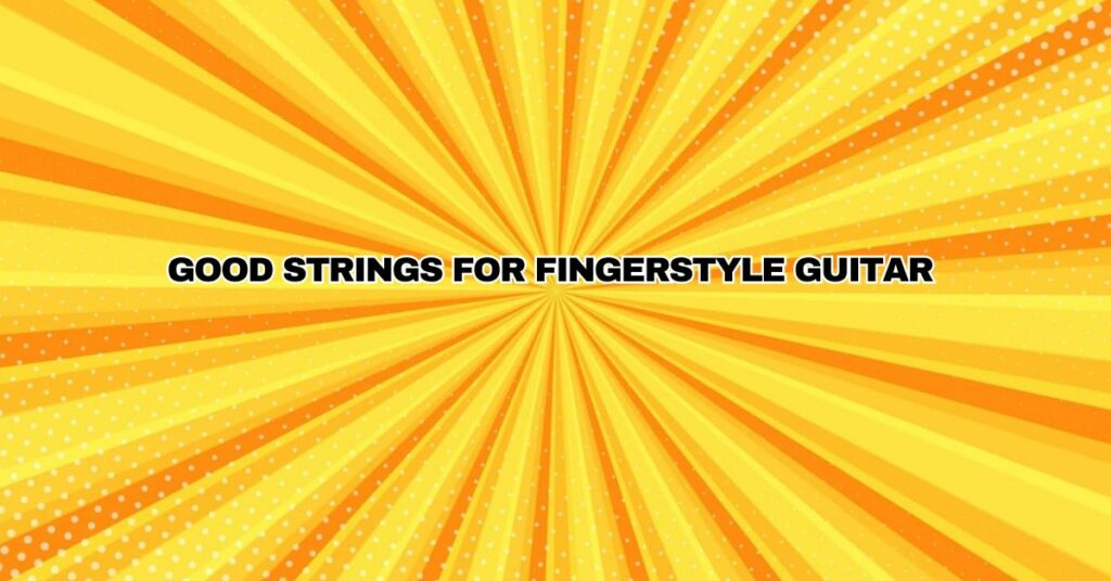 Good Strings For Fingerstyle Guitar