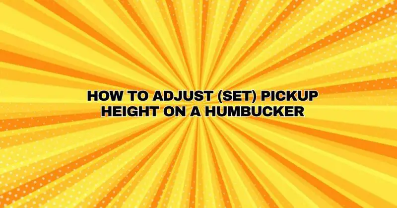 HOW TO ADJUST (SET) PICKUP HEIGHT ON A HUMBUCKER
