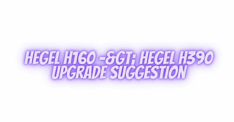 Hegel H160 -> Hegel H390 upgrade suggestion
