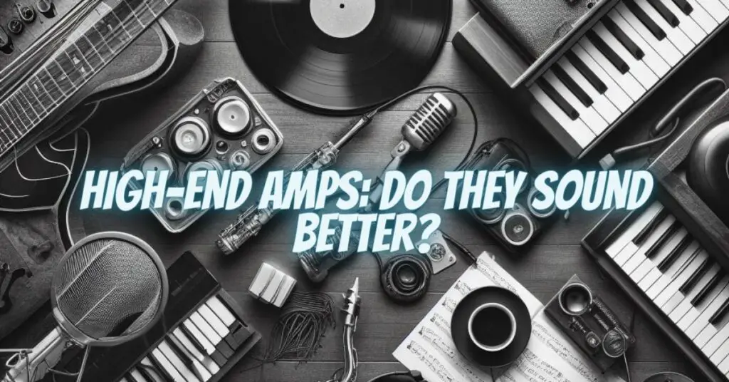 High-End Amps: Do They Sound Better?