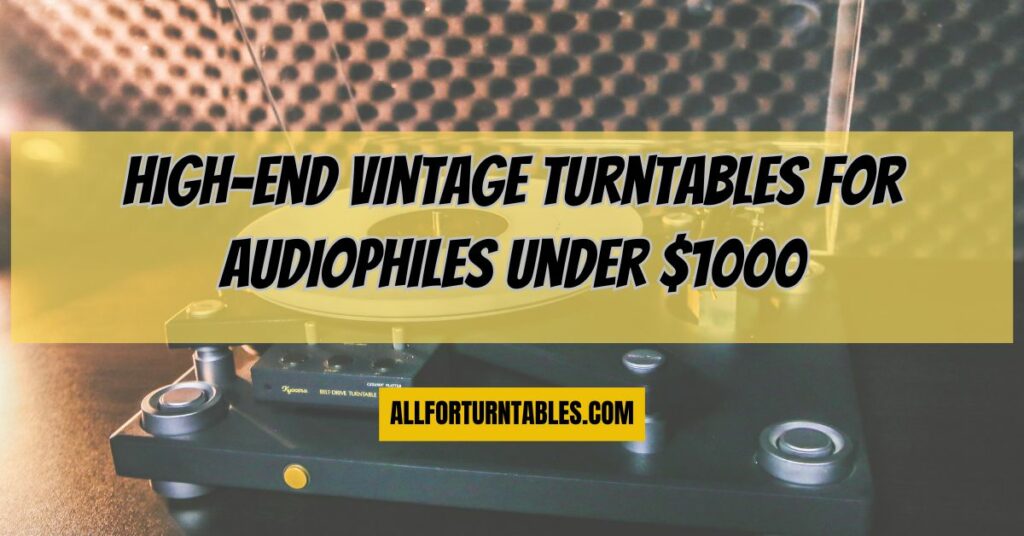High-end vintage turntables for audiophiles under $1000