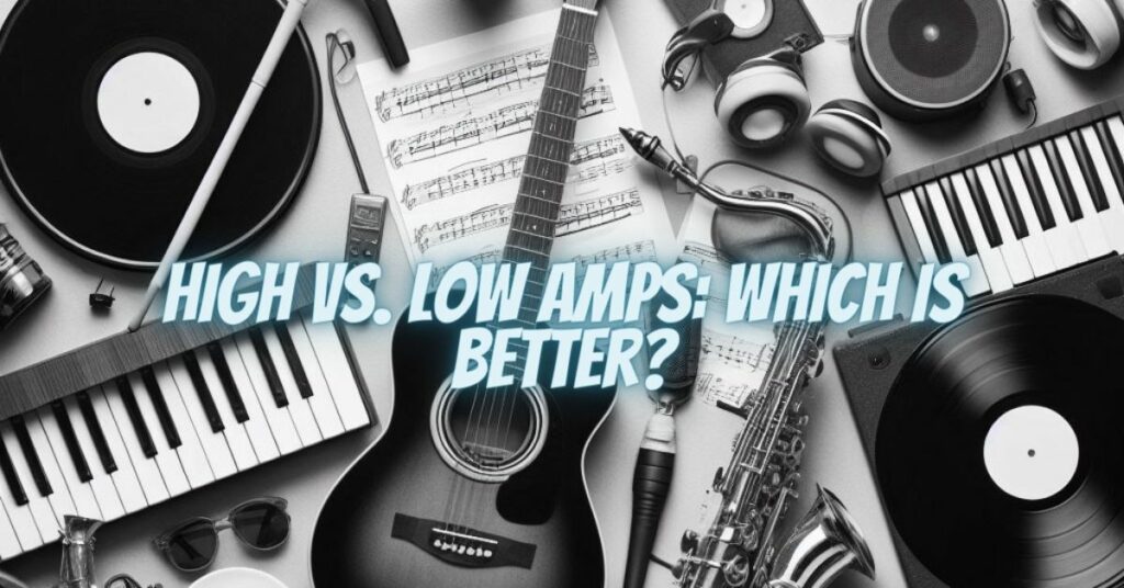 High vs. Low Amps: Which is Better?