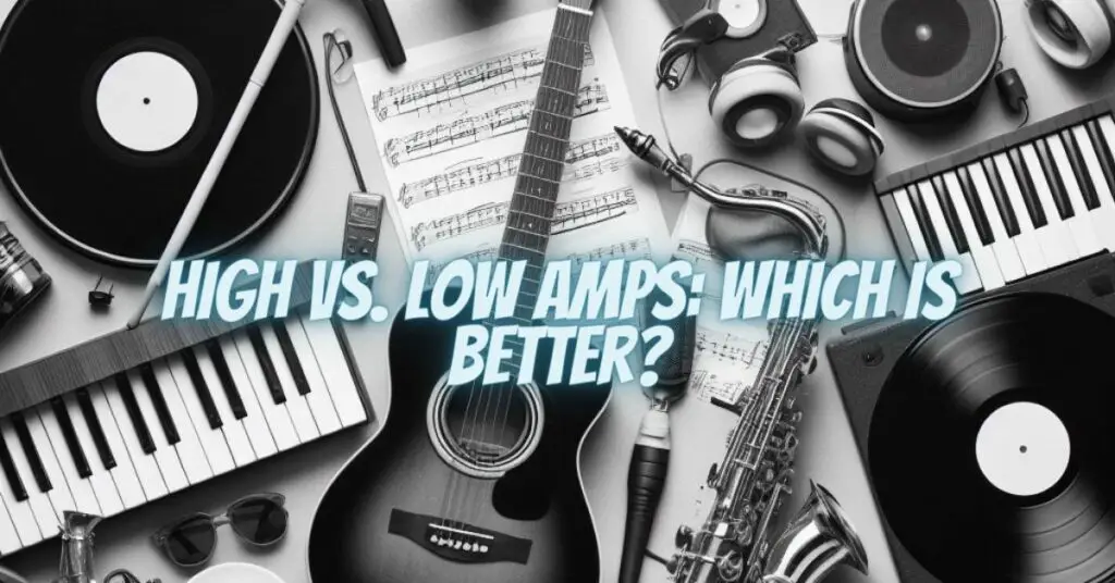 High vs. Low Amps: Which is Better?